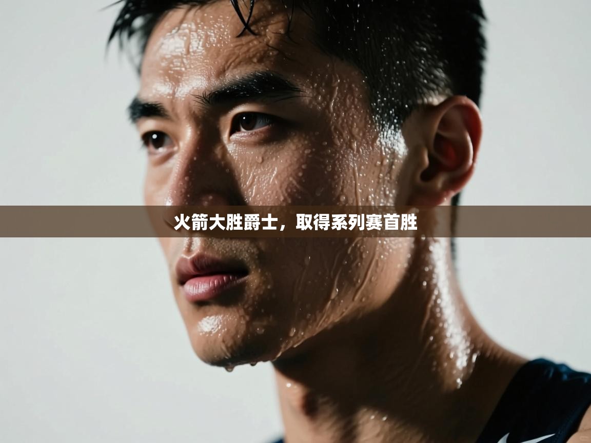 开云体育消息订阅关闭-火箭大胜爵士,取得系列赛首胜  第4张