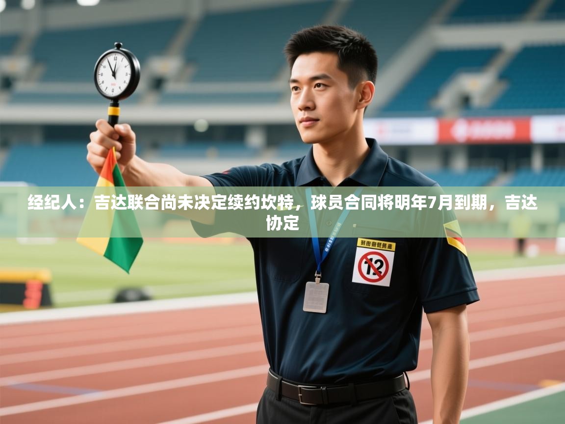 开云体育赛程表查询-经纪人:吉达联合尚未决定续约坎特,球员合同将明年7月到期,吉达协定 第3张