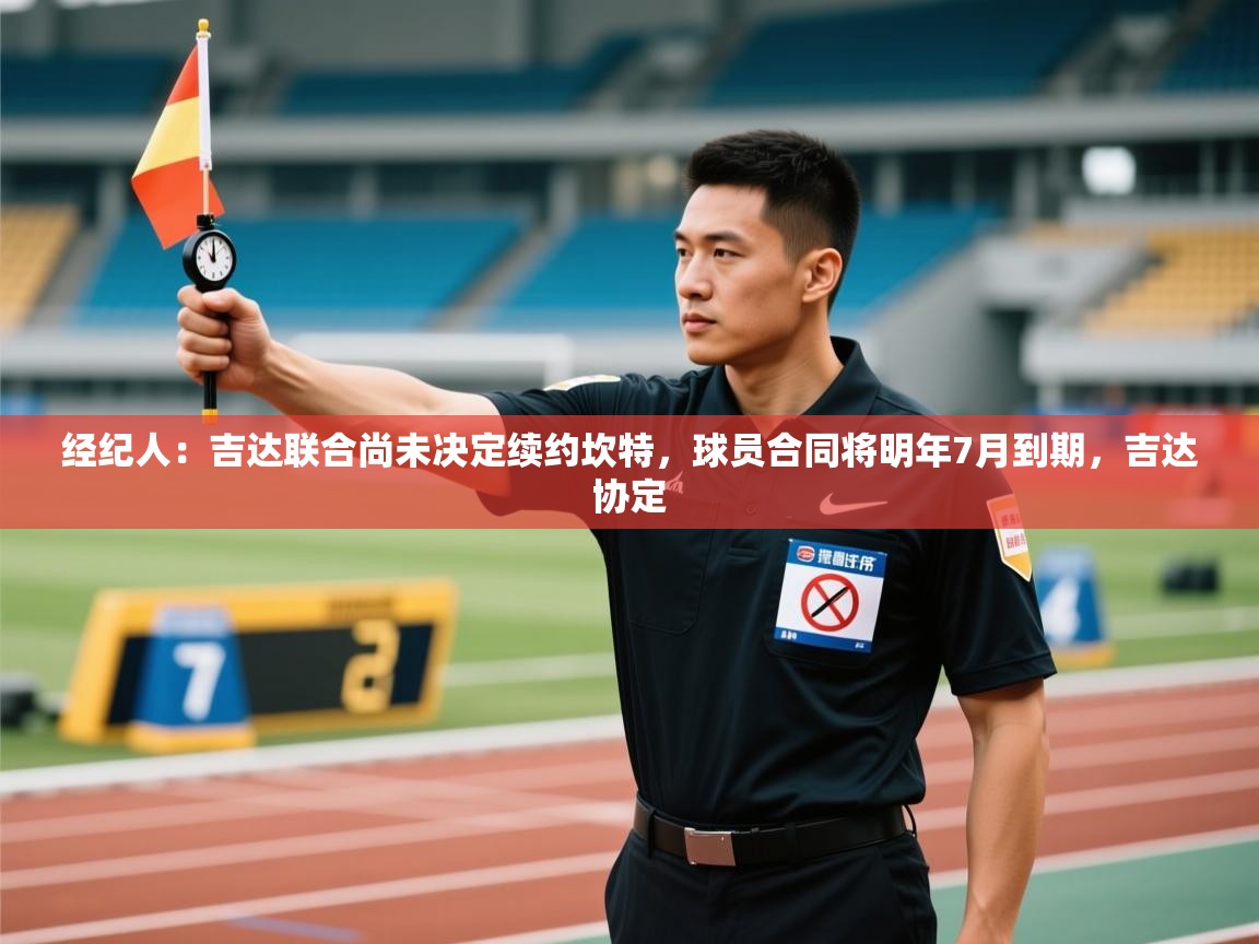 开云体育赛程表查询-经纪人:吉达联合尚未决定续约坎特,球员合同将明年7月到期,吉达协定 第2张