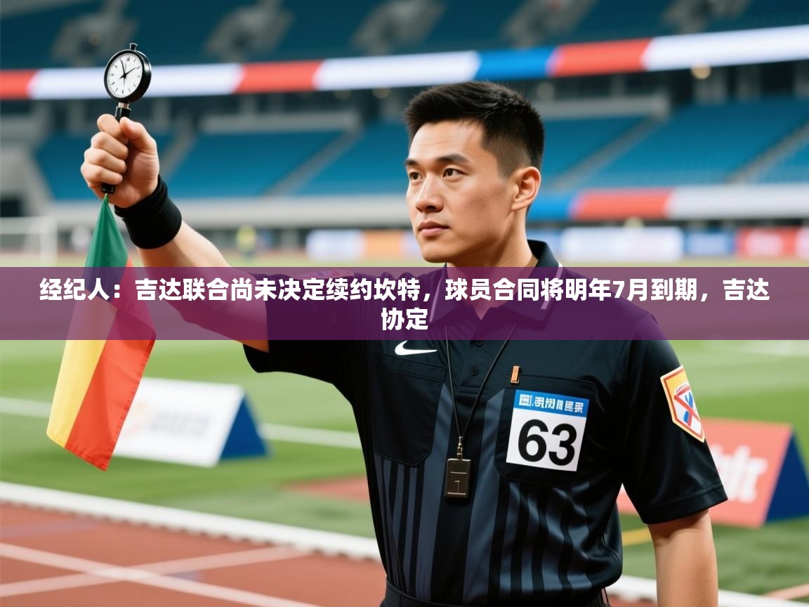 开云体育赛程表查询-经纪人:吉达联合尚未决定续约坎特,球员合同将明年7月到期,吉达协定 第4张