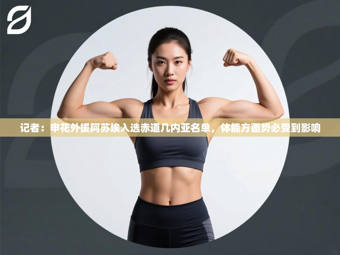 开云体育消息订阅关闭-记者：申花外援阿苏埃入选赤道几内亚名单，体能方面势必受到影响