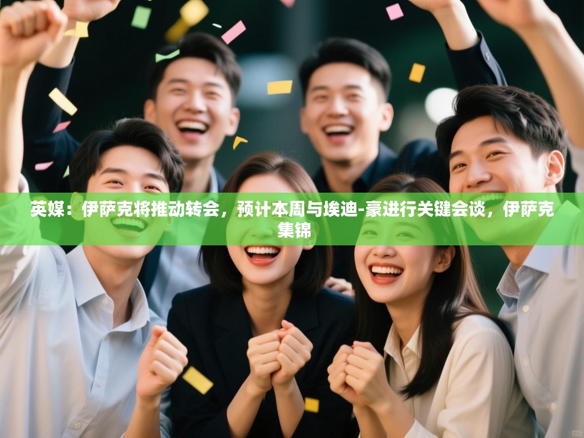 开云体育app下载入口-英媒：伊萨克将推动转会，预计本周与埃迪-豪进行关键会谈，伊萨克 集锦