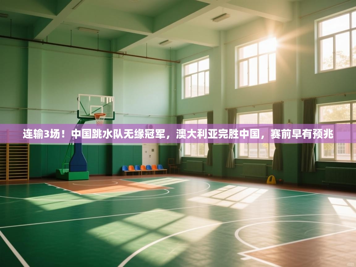 开云体育app下载安装免费-连输3场!中国跳水队无缘冠军,澳大利亚完胜中国,赛前早有预兆 第2张