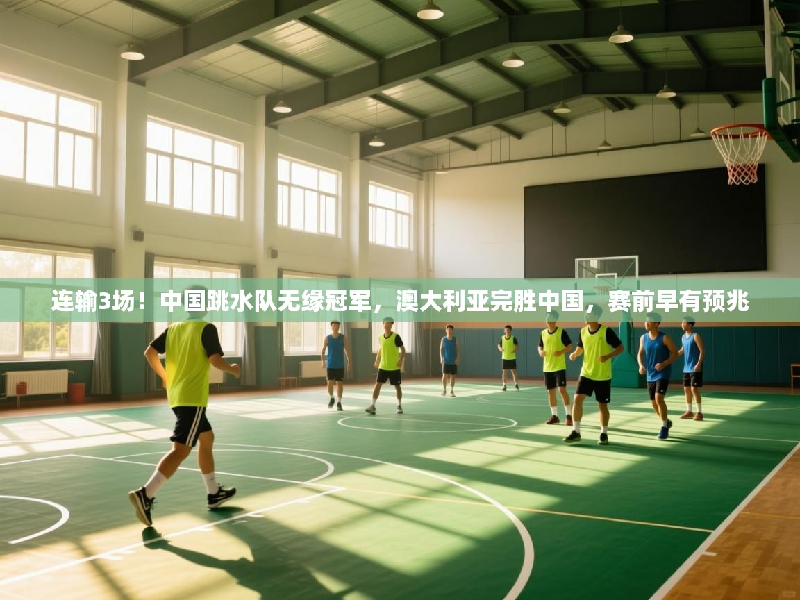 开云体育app下载安装免费-连输3场!中国跳水队无缘冠军,澳大利亚完胜中国,赛前早有预兆 第3张