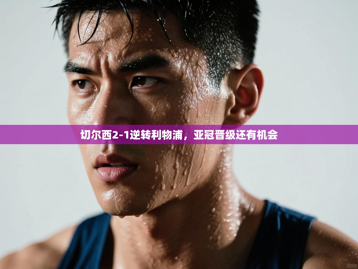 云开体育官方app下载-切尔西2-1逆转利物浦,亚冠晋级还有机会 第4张