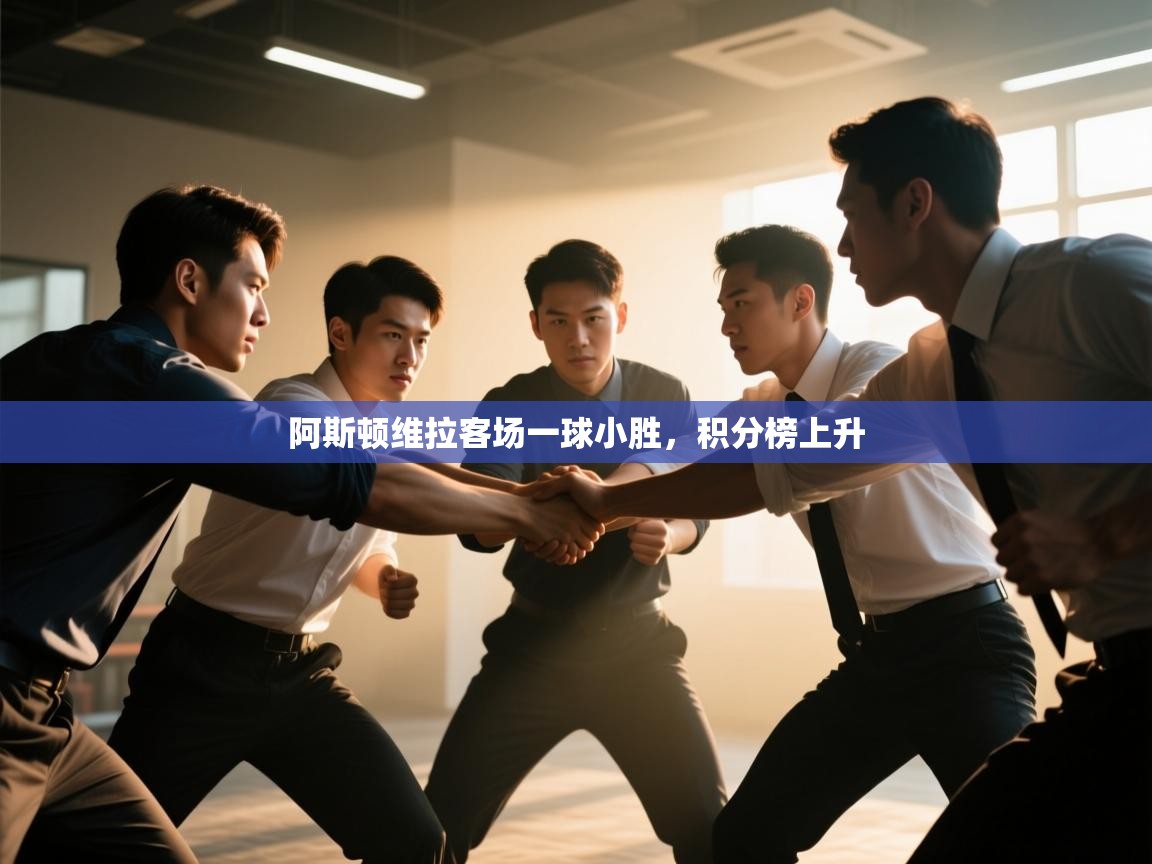 开云体育在线玩-阿斯顿维拉客场一球小胜，积分榜上升