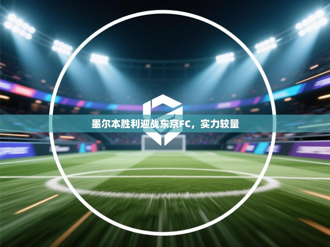 云开体育app登录入口-墨尔本胜利迎战东京FC，实力较量